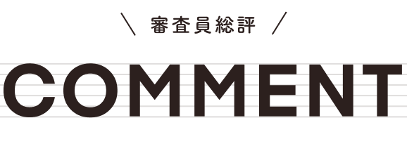 審査員総評 COMMENT